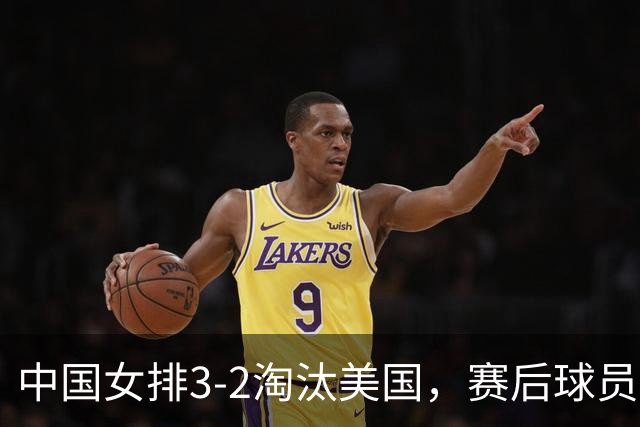 中国女排3-2淘汰美国，赛后球员表现评分：3满分3优秀 2及格