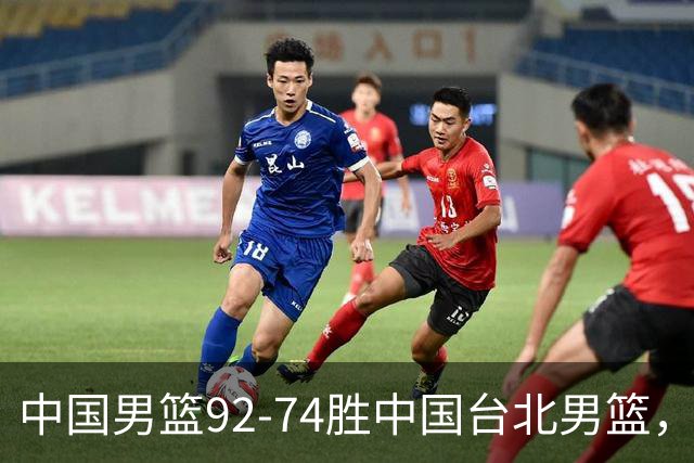 中国男篮92-74胜中国台北男篮，成功晋级世预赛第二阶段