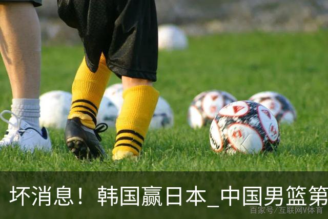 坏消息！韩国赢日本 中国男篮第二阶段形势不乐观