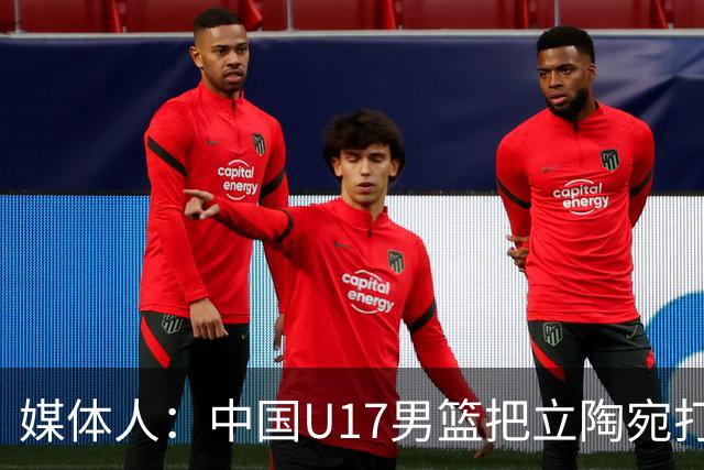 媒体人：中国U17男篮把立陶宛打急眼了 后者很上头 又是夹臂&推人