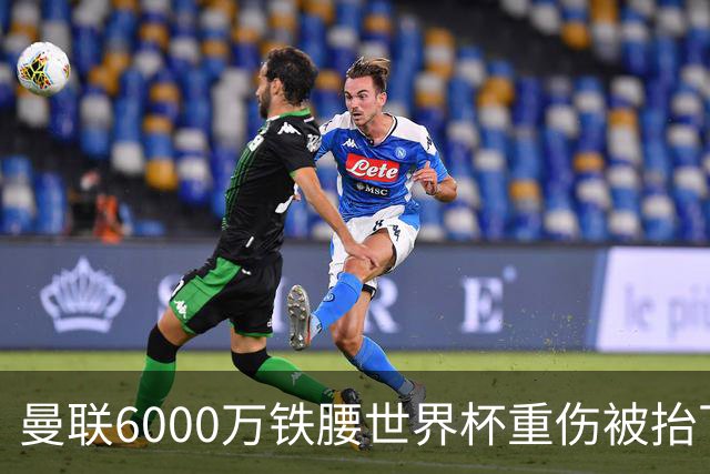 曼联6000万铁腰世界杯重伤被抬下，疑似ACL撕裂泪流满面！夏窗转会恐成泡影
