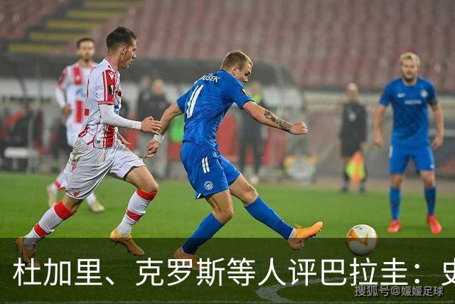 杜加里、克罗斯等人评巴拉圭：史前足球看吐了 为国而战不是借口