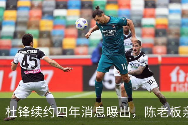 杜锋续约四年消息曝出，陈老板亲自谈判留人有三大理由