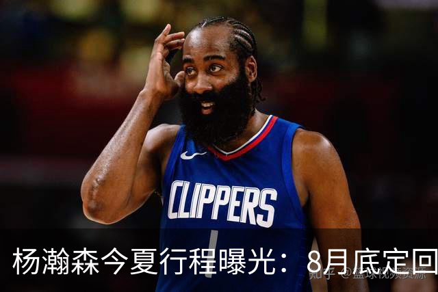 杨瀚森今夏行程曝光：8月底定回国迎战黎巴嫩，再折返美国备战NBA