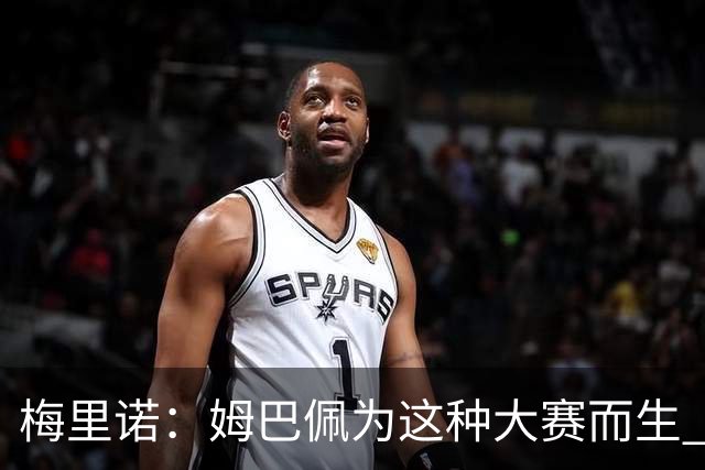 梅里诺：姆巴佩为这种大赛而生 对阵法国要当决赛来踢