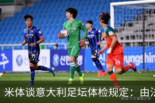 米体谈意大利足坛体检规定：由法律强制保障，将生命安全置于首位