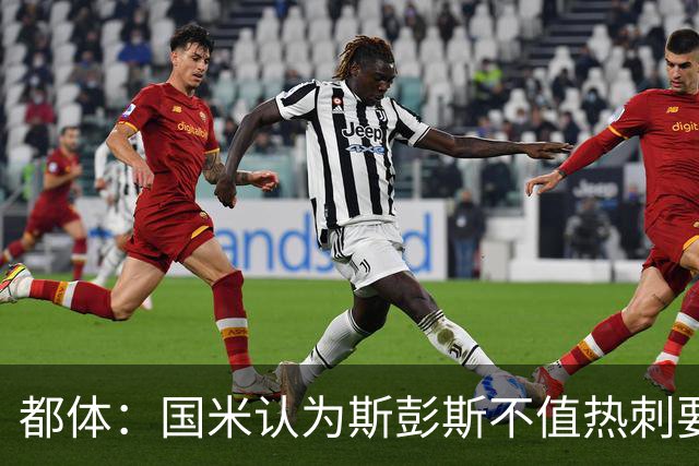 都体：国米认为斯彭斯不值热刺要的4500万欧，决定用预算买罗梅罗