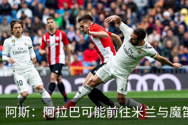 阿斯：阿拉巴可能前往米兰与魔笛重聚，也可能去迈阿密联手梅西