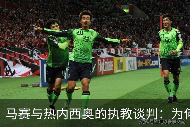 马赛与热内西奥的执教谈判：为何这位教练成为焦点？