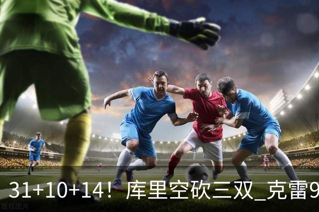 31+10+14！库里空砍三双 克雷9分普尔一分未得